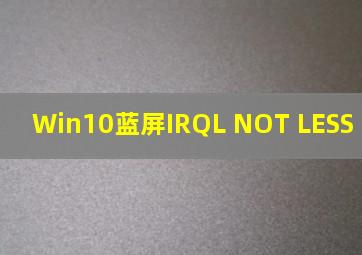 Win10蓝屏IRQL NOT LESS OR EQUAL